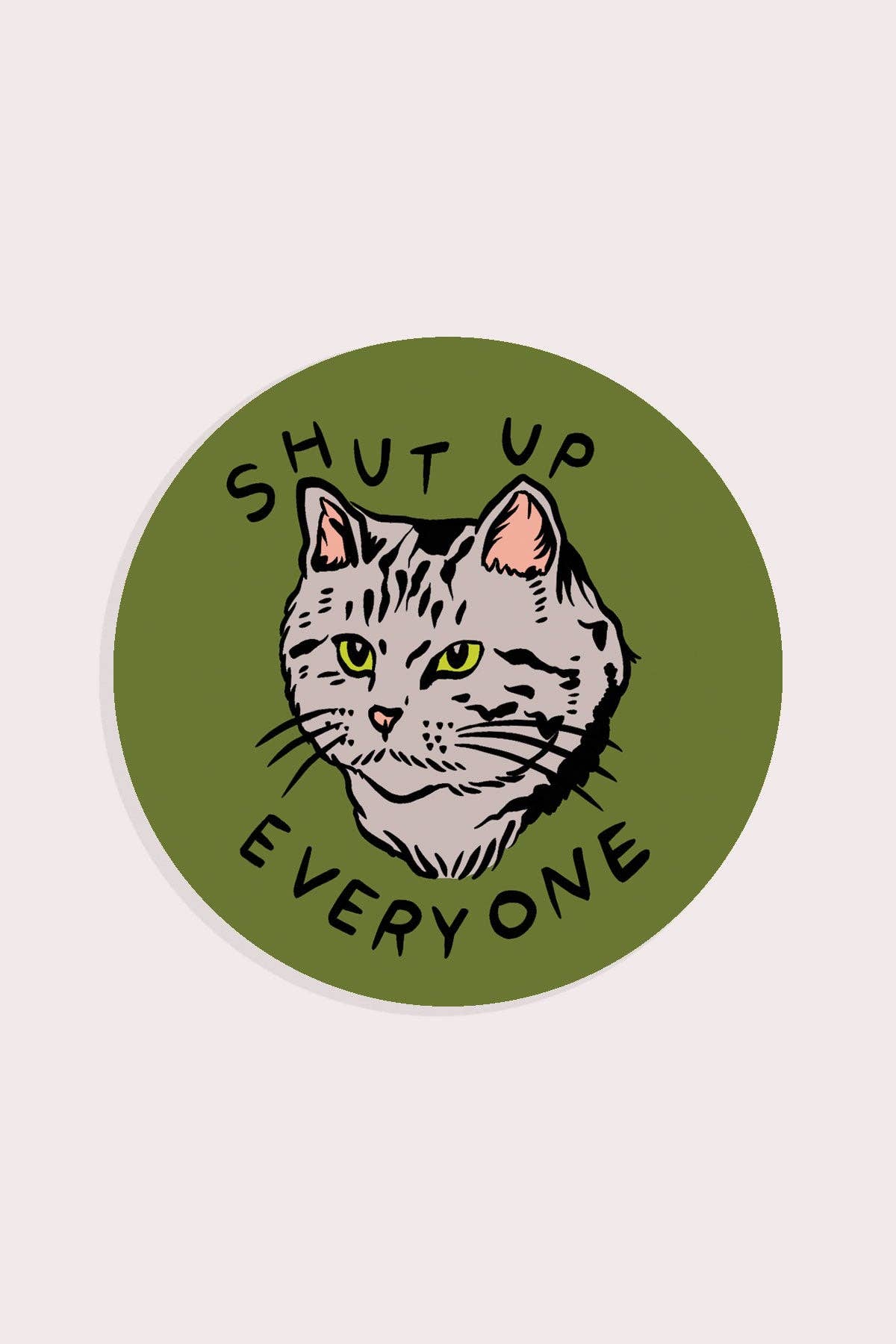 Shut Up Everyone Sticker | Waterproof Vinyl Sticker - Proper